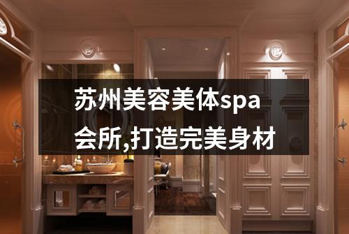 苏州美容美体spa会所,打造完美身材
