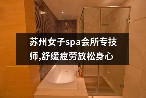 苏州女子spa会所专技师,舒缓疲劳放松身心