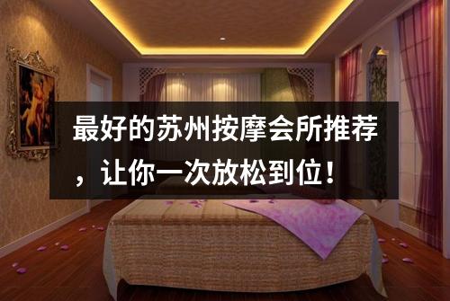 最好的苏州按摩会所推荐，让你一次放松到位！
