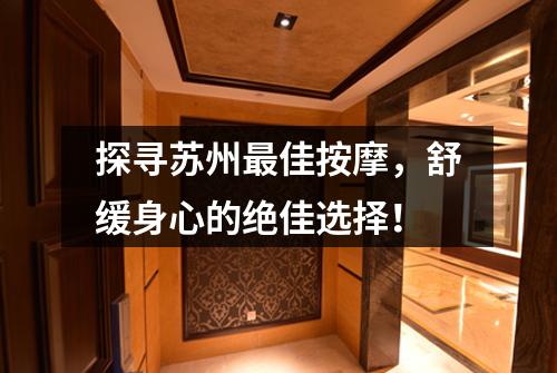 探寻苏州最佳按摩，舒缓身心的绝佳选择！