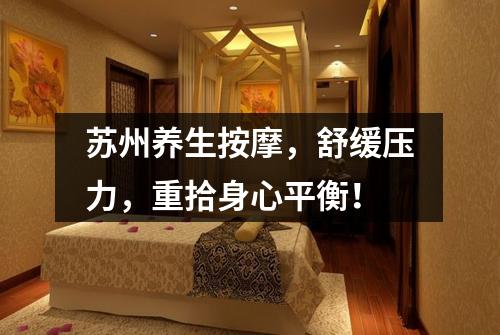 苏州养生按摩，舒缓压力，重拾身心平衡！