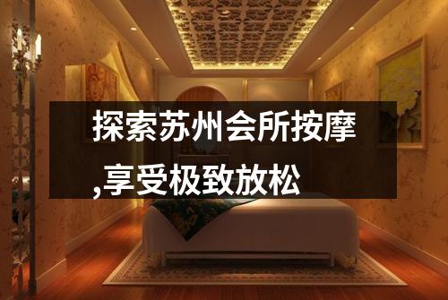 探索苏州会所按摩,享受极致放松