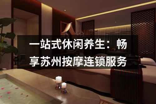 一站式休闲养生：畅享苏州按摩连锁服务